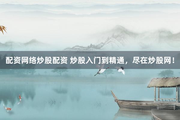 配资网络炒股配资 炒股入门到精通，尽在炒股网！